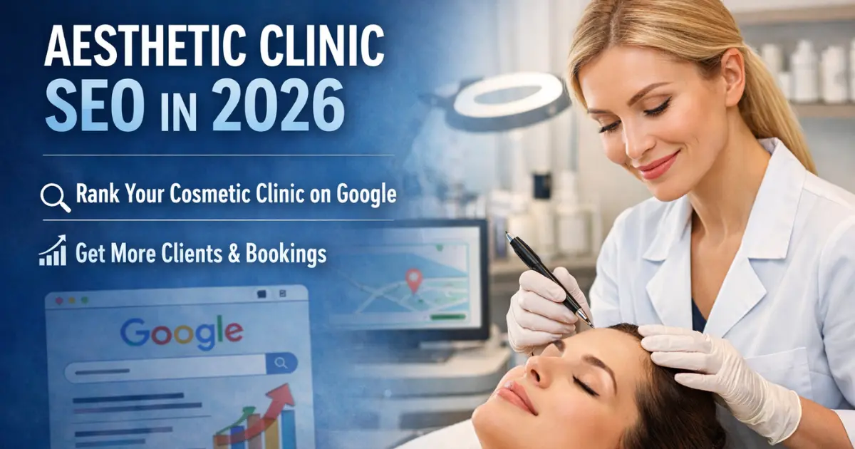 Aesthetic Clinic SEO in 2026: How to Rank Your Cosmetic Clinic on Google & Get More Clients